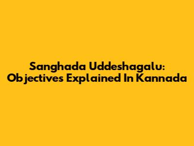 Sanghada Uddeshagalu: Objectives Explained In Kannada