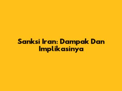 Sanksi Iran: Dampak Dan Implikasinya