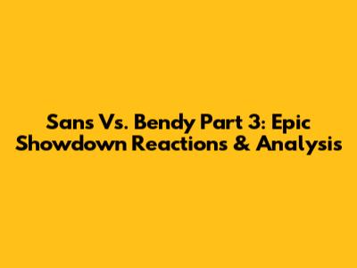 Sans Vs. Bendy Part 3: Epic Showdown Reactions & Analysis
