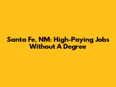 Santa Fe, NM: High-Paying Jobs Without A Degree