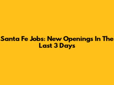Santa Fe Jobs: New Openings In The Last 3 Days