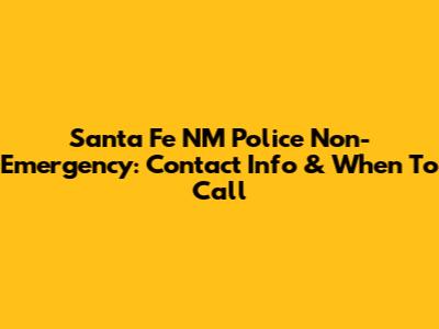 Santa Fe NM Police Non-Emergency: Contact Info & When To Call