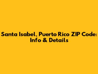 Santa Isabel, Puerto Rico ZIP Code: Info & Details