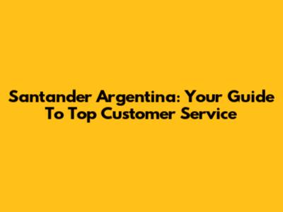Santander Argentina: Your Guide To Top Customer Service