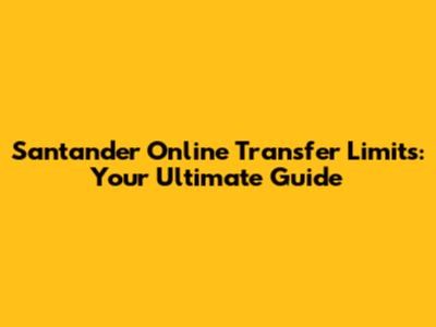 Santander Online Transfer Limits: Your Ultimate Guide