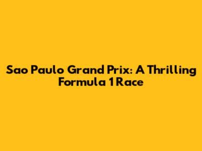 Sao Paulo Grand Prix: A Thrilling Formula 1 Race
