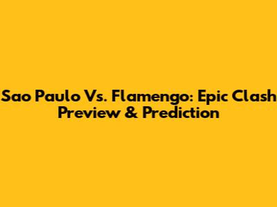 Sao Paulo Vs. Flamengo: Epic Clash Preview & Prediction