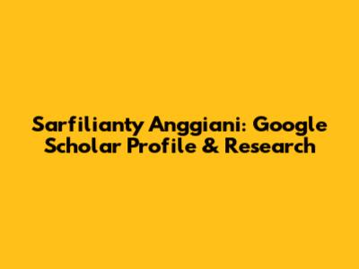 Sarfilianty Anggiani: Google Scholar Profile & Research