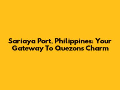 Sariaya Port, Philippines: Your Gateway To Quezon's Charm
