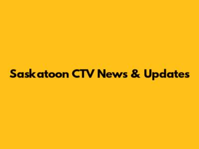 Saskatoon CTV News & Updates