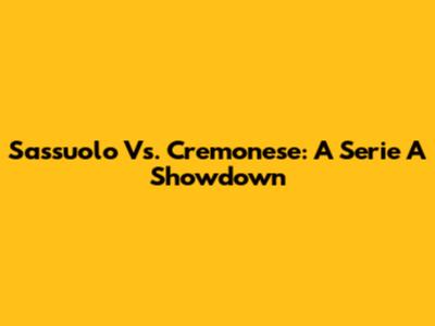 Sassuolo Vs. Cremonese: A Serie A Showdown