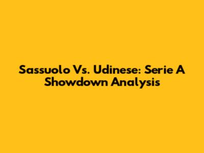 Sassuolo Vs. Udinese: Serie A Showdown Analysis