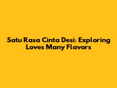 Satu Rasa Cinta Desi: Exploring Love's Many Flavors
