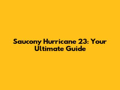 Saucony Hurricane 23: Your Ultimate Guide
