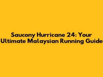 Saucony Hurricane 24: Your Ultimate Malaysian Running Guide