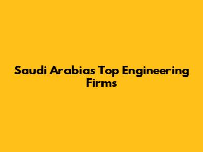 Saudi Arabia's Top Engineering Firms