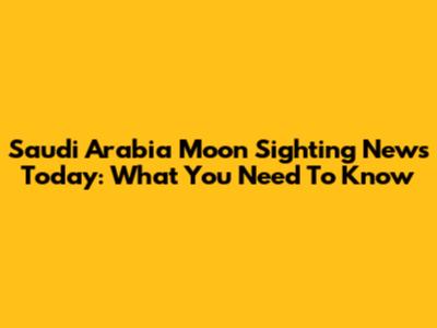Saudi Arabia Moon Sighting News Today: What You Need To Know