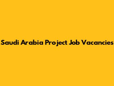 Saudi Arabia Project Job Vacancies