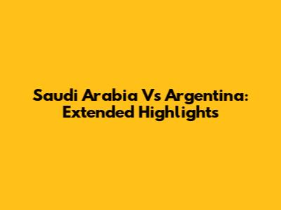 Saudi Arabia Vs Argentina: Extended Highlights