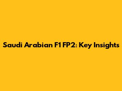 Saudi Arabian F1 FP2: Key Insights