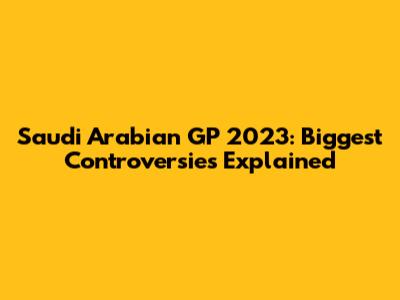 Saudi Arabian GP 2023: Biggest Controversies Explained