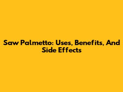 Saw Palmetto: Uses, Benefits, And Side Effects