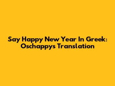 Say Happy New Year In Greek: Oschappy's Translation