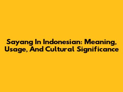 Sayang In Indonesian: Meaning, Usage, And Cultural Significance