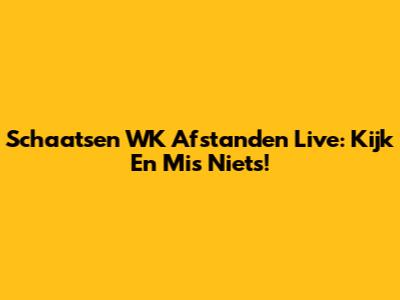 Schaatsen WK Afstanden Live: Kijk En Mis Niets!
