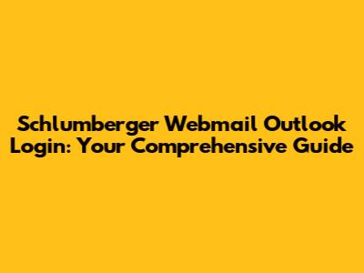 Schlumberger Webmail Outlook Login: Your Comprehensive Guide