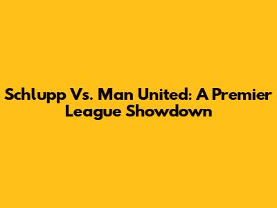 Schlupp Vs. Man United: A Premier League Showdown