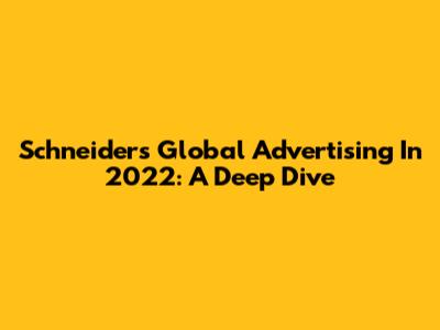 Schneider's Global Advertising In 2022: A Deep Dive