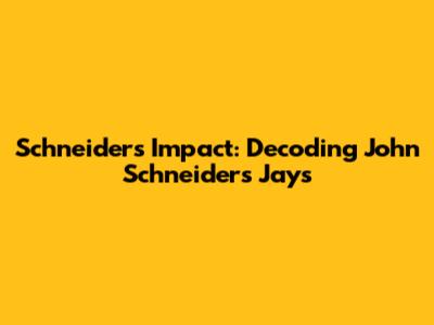 Schneider's Impact: Decoding John Schneider's Jays