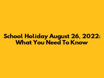 School Holiday August 26, 2022: What You Need To Know