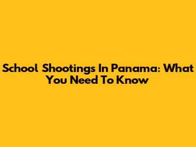 School Shootings In Panama: What You Need To Know