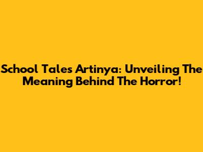 School Tales Artinya: Unveiling The Meaning Behind The Horror!