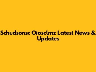 Schudsonsc Oiosclmz Latest News & Updates