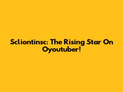 Scliontinsc: The Rising Star On Oyoutuber!