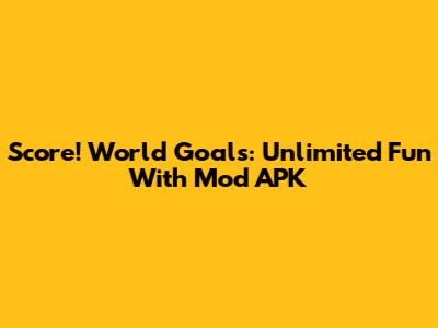 Score! World Goals: Unlimited Fun With Mod APK