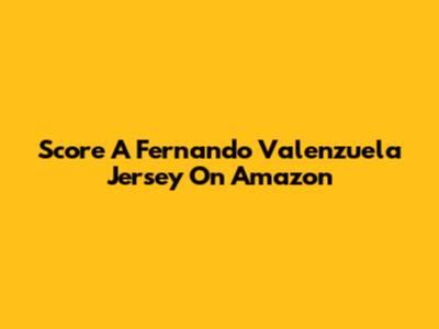 Score A Fernando Valenzuela Jersey On Amazon