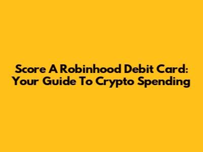 Score A Robinhood Debit Card: Your Guide To Crypto Spending