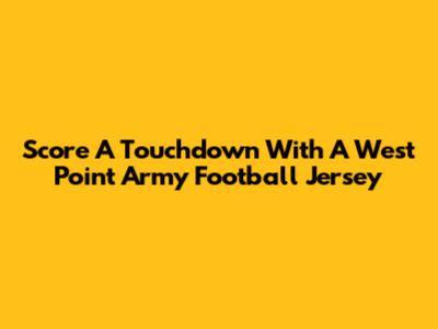 Score A Touchdown With A West Point Army Football Jersey