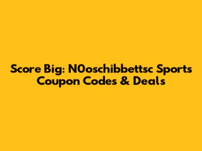 Score Big: N0oschibbettsc Sports Coupon Codes & Deals