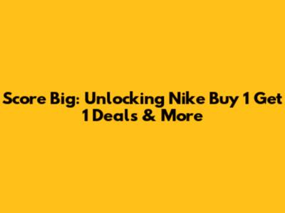 Score Big: Unlocking Nike Buy 1 Get 1 Deals & More