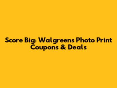 Score Big: Walgreens Photo Print Coupons & Deals