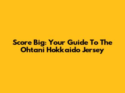 Score Big: Your Guide To The Ohtani Hokkaido Jersey