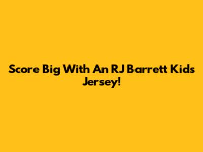 Score Big With An RJ Barrett Kids' Jersey!