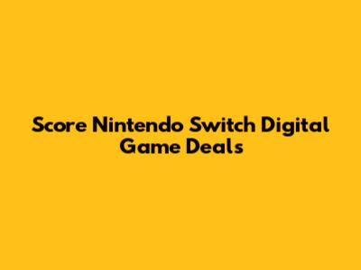 Score Nintendo Switch Digital Game Deals