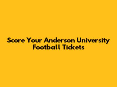 Score Your Anderson University Football Tickets