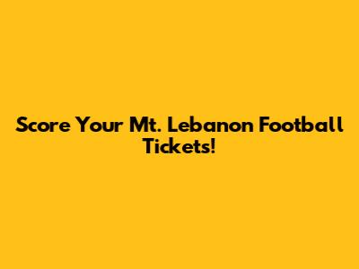 Score Your Mt. Lebanon Football Tickets!